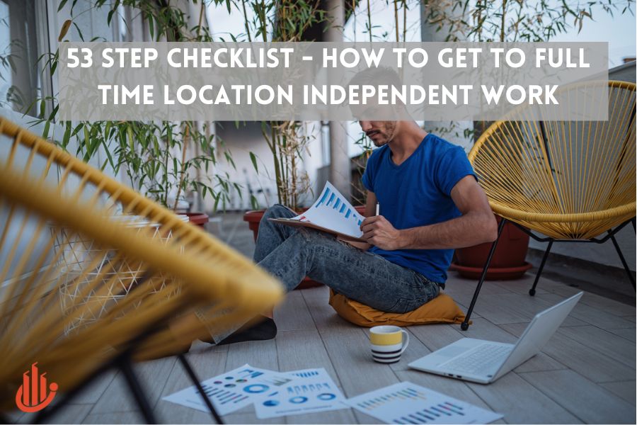 53 Step Checklist – How To Get To Full Time Location Independent Work