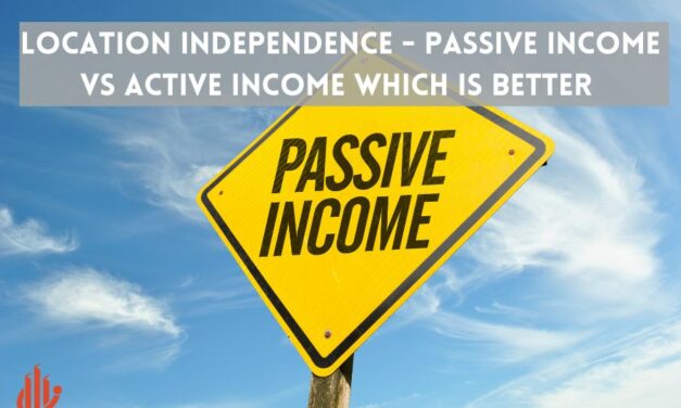 Location Independence – Passive Income Vs Active Income Which is Better